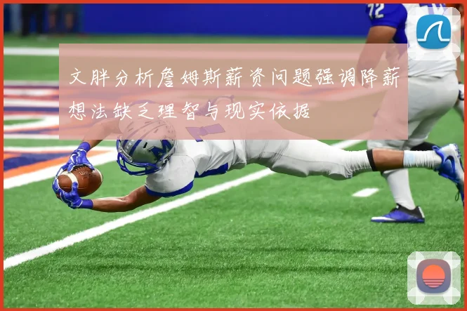 文胖分析詹姆斯薪资问题强调降薪想法缺乏理智与现实依据