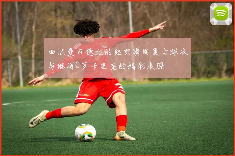 回忆曼市德比的经典瞬间复古球衣与继海C罗卡里克的精彩表现